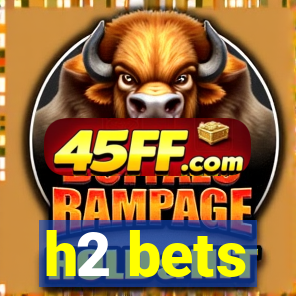 h2 bets